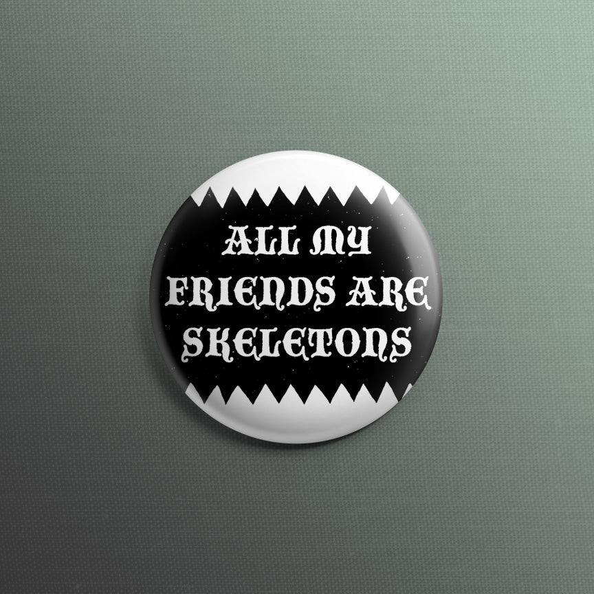 All My Friends Are Skeletons 1.5 inch Pin