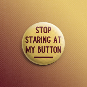 Stop Staring At My Button 1.5 inch Pin