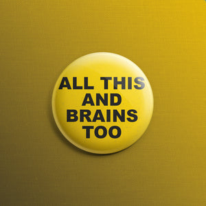 All This And Brains Too 1.5 inch Pin