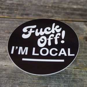 Fuck Off! I'm Local Vinyl Sticker