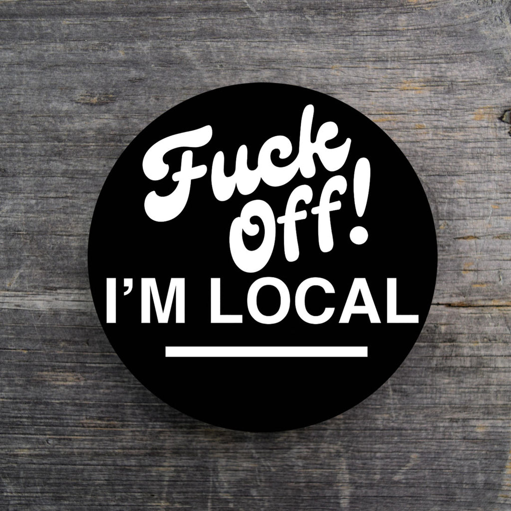 Fuck Off! I'm Local Vinyl Sticker