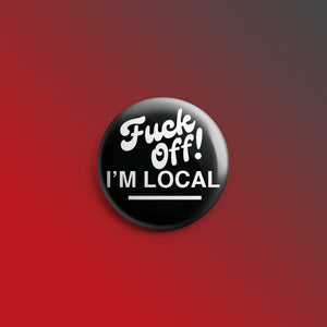 Fuck Off! I'm Local 1inch Pin
