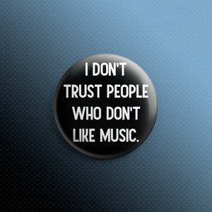 I Don't Trust People Who Don't Like Music 1.5 inch Pin